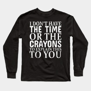 You're stupid i dont have the time or the crayons - white grunge Long Sleeve T-Shirt